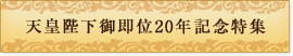 天皇陛下御即位20年記念特集